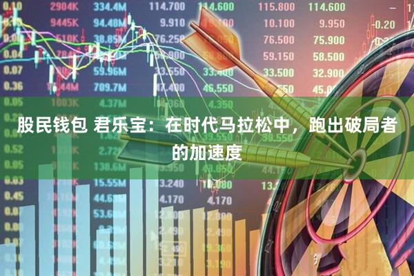 股民钱包 君乐宝：在时代马拉松中，跑出破局者的加速度