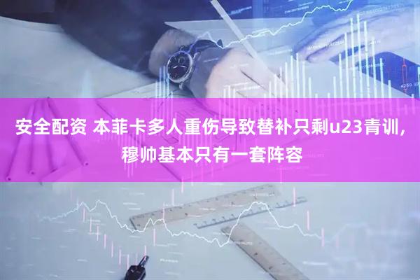 安全配资 本菲卡多人重伤导致替补只剩u23青训, 穆帅基本只有一套阵容