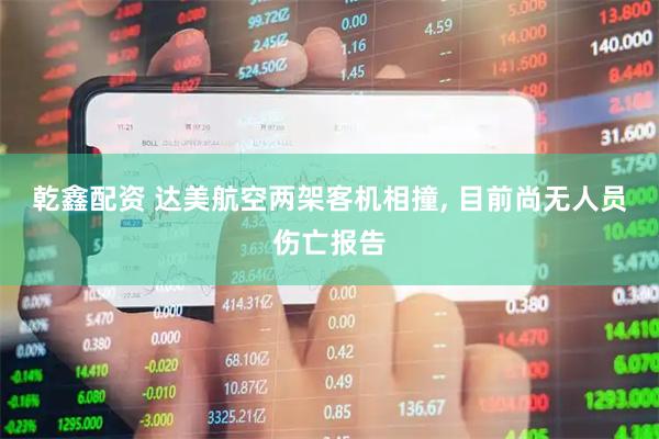 乾鑫配资 达美航空两架客机相撞, 目前尚无人员伤亡报告